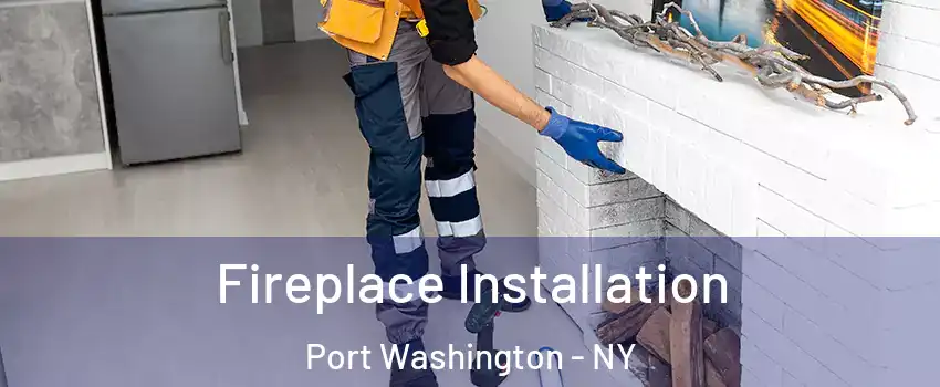  Fireplace Installation Port Washington - NY
