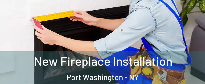New Fireplace Installation Port Washington - NY