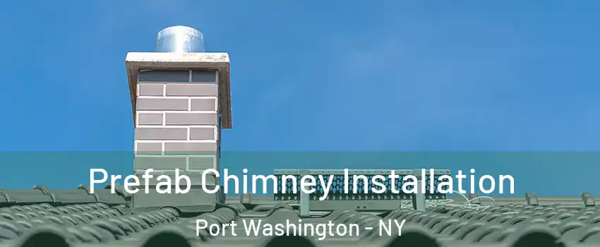 Prefab Chimney Installation Port Washington - NY