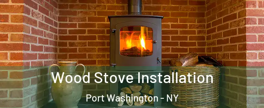  Wood Stove Installation Port Washington - NY